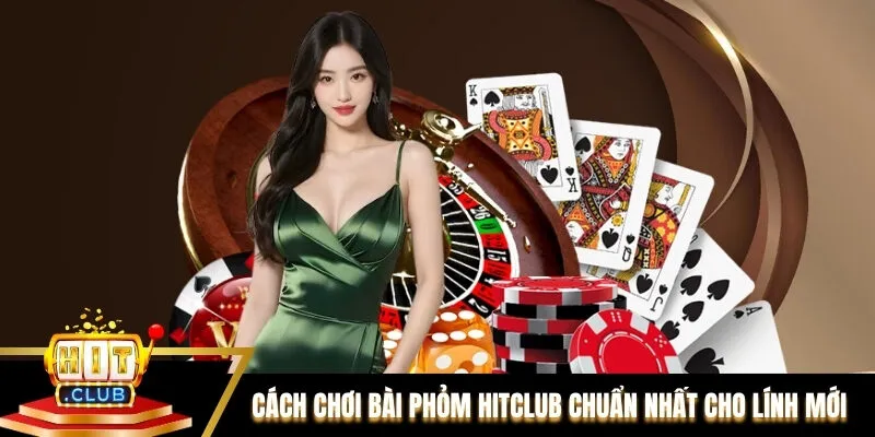 Cách chơi bài Phỏm Hitclub chuẩn nhất dễ hiểu cho lính mới Cách chơi bài Phỏm Hitclub chuẩn nhất dễ hiểu cho lính mới