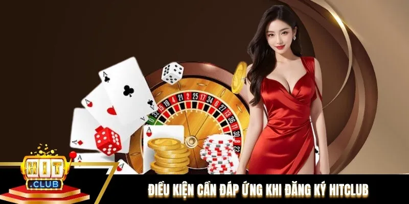 Điều kiện quan trọng cần đáp ứng khi tân thủ đăng ký Hitclub Điều kiện quan trọng cần đáp ứng khi tân thủ đăng ký Hitclub