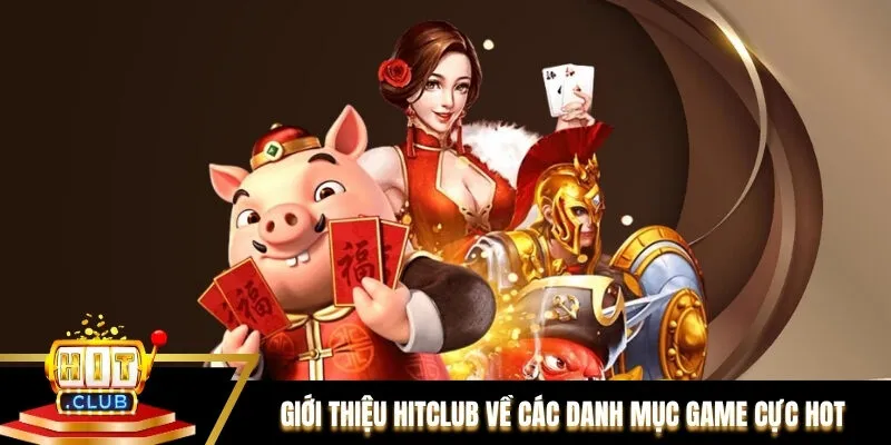Giới thiệu Hitclub về các danh mục game HOT nhất hiện nay Giới thiệu Hitclub về các danh mục game HOT nhất hiện nay
