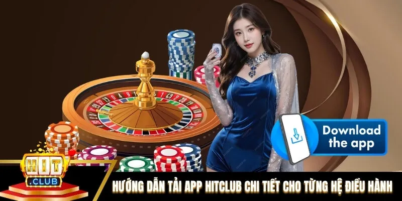 Hướng dẫn tải app Hitclub chi tiết cho từng hệ điều hành Hướng dẫn tải app Hitclub chi tiết cho từng hệ điều hành