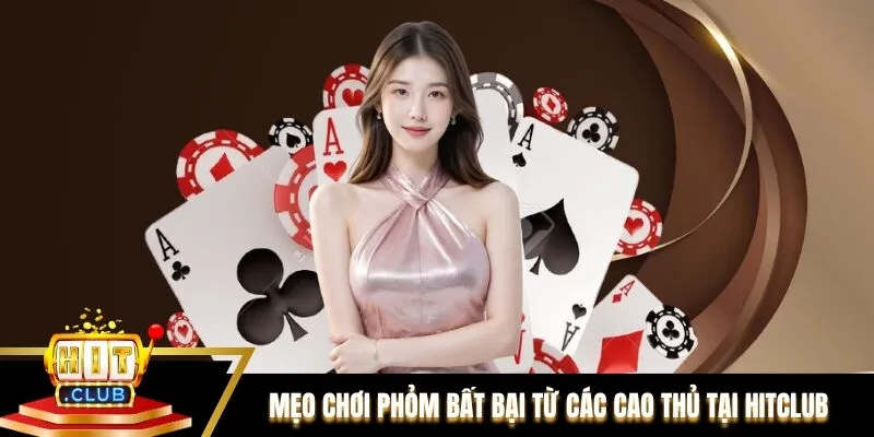 Mẹo chơi phỏm bất bại từ các cao thủ tại Hitclub Mẹo chơi phỏm bất bại từ các cao thủ tại Hitclub