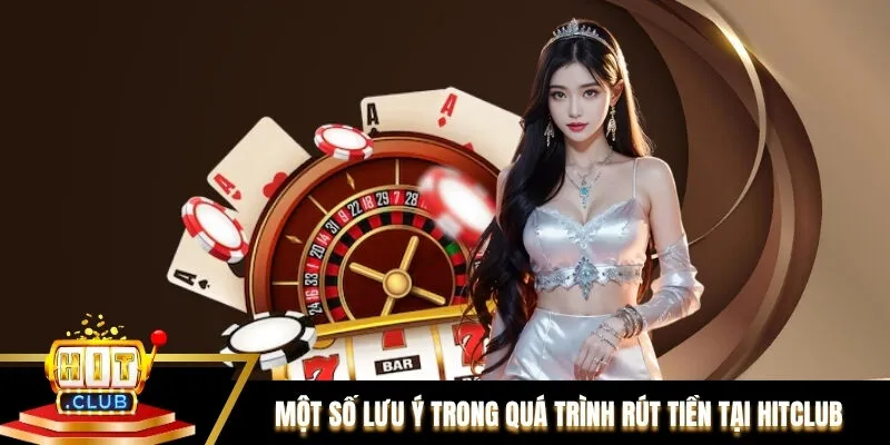 Một số lưu ý quan trọng giúp quá trình rút tiền tại Hitclub diễn ra suôn sẻ Một số lưu ý quan trọng giúp quá trình rút tiền tại Hitclub diễn ra suôn sẻ