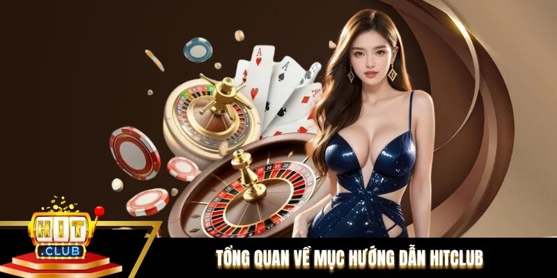 Tổng quan về mục hướng dẫn Hitclub Tổng quan về mục hướng dẫn Hitclub