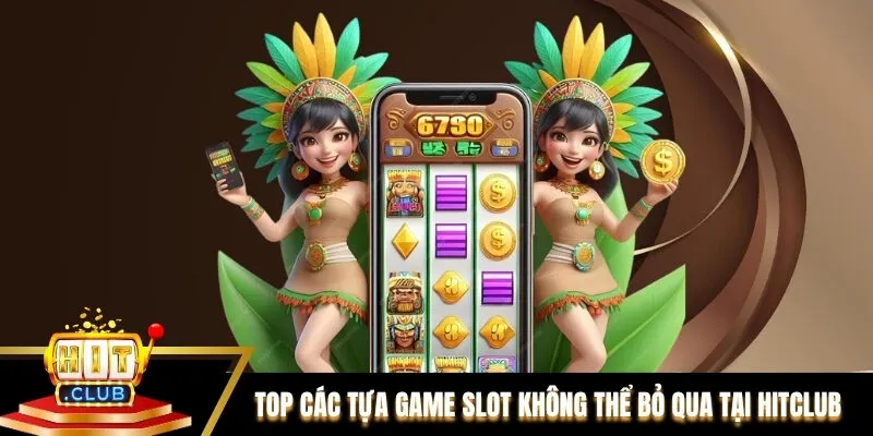 Top các tựa game slot không thể bỏ qua tại Hitclub Top các tựa game slot không thể bỏ qua tại Hitclub