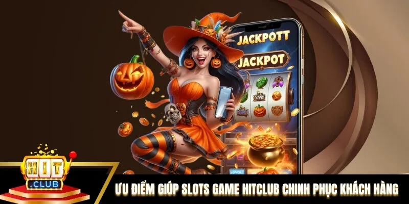 Ưu điểm giúp Slots game Hitclub chinh phục khách hàng Ưu điểm giúp Slots game Hitclub chinh phục khách hàng
